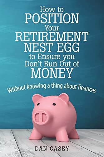 Beispielbild fr How to Position Your Retirement Nest Egg to Ensure You Don't Run Out of Money : Without Knowing a Thing about Finances zum Verkauf von Better World Books