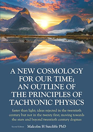 Stock image for A New Cosmology For Our Time; An outline of the principles of Tachyonic Physics: faster than light; ideas rejected in the twentieth century but not i for sale by Chiron Media