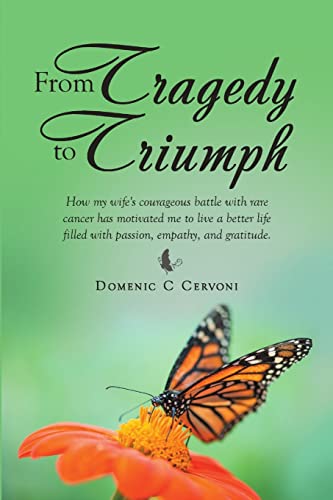 Stock image for From Tragedy to Triumph: How my wife's courageous battle with rare cancer has motivated me to live a better life filled with passion, empathy, and gra for sale by Chiron Media