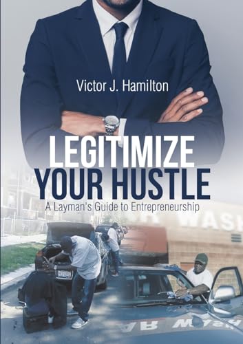 Stock image for Legitimize Your Hustle: A Layman's Guide to Entrepreneurship for sale by Chiron Media