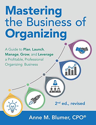 Stock image for Mastering the Business of Organizing: A Guide to Plan, Launch, Manage, Grow, and Leverage a Profitable, Professional Organizing Business, 2nd ed., revised for sale by SecondSale