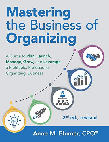 Stock image for Mastering the Business of Organizing: A Guide to Plan, Launch, Manage, Grow, and Leverage a Profitable, Professional Organizing Business, 2nd ed., revised for sale by Meadowland Media