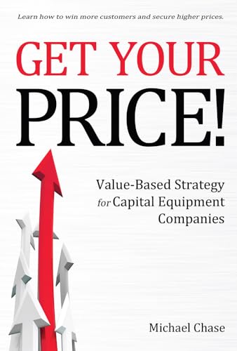 Imagen de archivo de Get Your Price!: Value-Based Strategy for Capital Equipment Companies (1) a la venta por Goodwill Industries