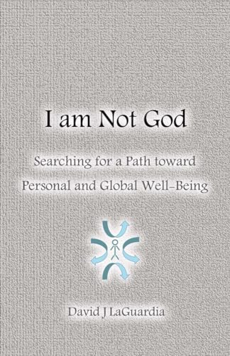 Beispielbild fr I Am Not God : Searching for a Path Toward Personal and Global Well-Being zum Verkauf von Better World Books