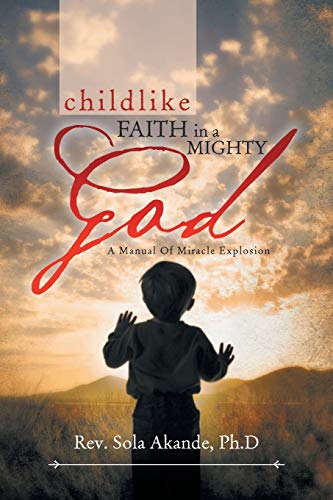 Stock image for CHILDLIKE FAITH IN A MIGHTY GOD - A MANUAL OF MIRACLE EXPLOSION: -A MANUAL OF MIRACLE EXPLOSION for sale by Chiron Media