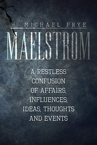 Stock image for Maelstrom: A Restless Confusion of Affairs, Influences, Ideas, Thoughts and Events for sale by Lucky's Textbooks