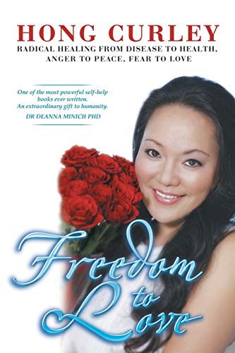 9781483616957: Freedom to Love: Radical Healing from Disease to Health, Anger to Peace, Fear to Love