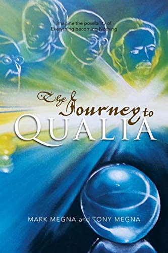 9781483618043: The Journey To Qualia: Imagine the Possibility of Everything Becoming Nothing
