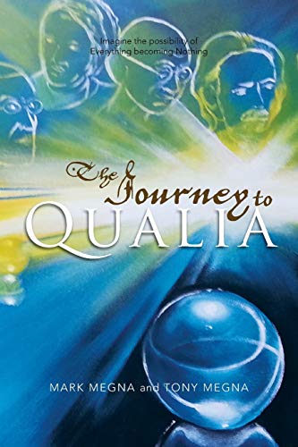 9781483618043: The Journey to Qualia: Imagine the Possibility of Everything Becoming Nothing