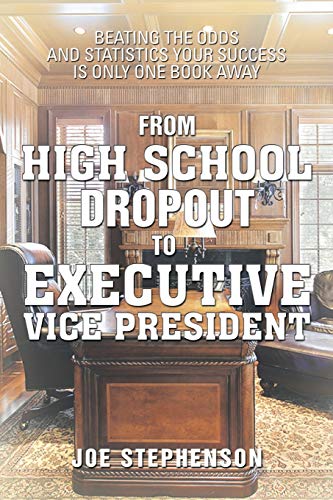 Beispielbild fr From High School Dropout to Executive Vice President: Beating the Odds and Statistics Your Success Is Only One Book Away zum Verkauf von Chiron Media
