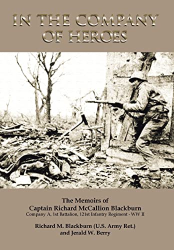 9781483627007: In the Company of Heroes: The Memoirs of Captain Richard M. Blackburn Company A, 1st Battalion, 121st Infantry Regiment - Ww II