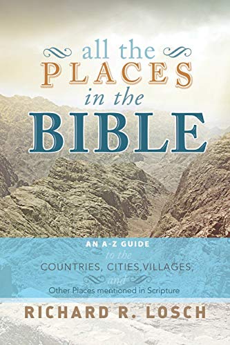 

All the Places in the Bible: An A-Z Guide to the Countries, Cities, Villages, and Other Places Mentioned in Scripture