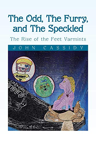 The Odd, The Furry, and The Speckled: The Rise of the Feet Varmints (9781483640570) by Cassidy, John