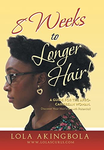 9781483657219: 8 Weeks to Longer Hair!: A Guide for the Afro-caribbean Woman. Discover Your Hair s Growth Potential!