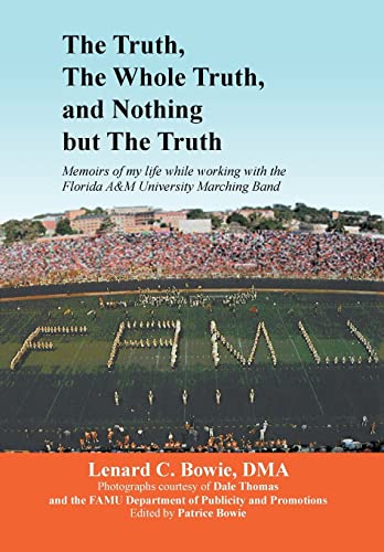 Stock image for The Truth, the Whole Truth, and Nothing But the Truth: Memoirs of my life while working with the Florida A&M University Marching Band for sale by Lucky's Textbooks