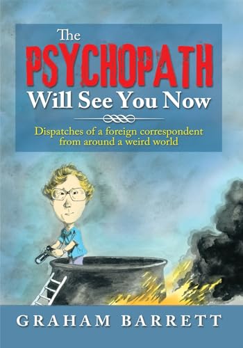 Stock image for The Psychopath Will See You Now: Dispatches Of A Foreign Correspondent From Around A Weird World for sale by Kennys Bookshop and Art Galleries Ltd.