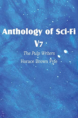 Anthology of Sci-Fi V7, the Pulp Writers - Horace Brown Fyfe (9781483701219) by Fyfe, Horace Brown