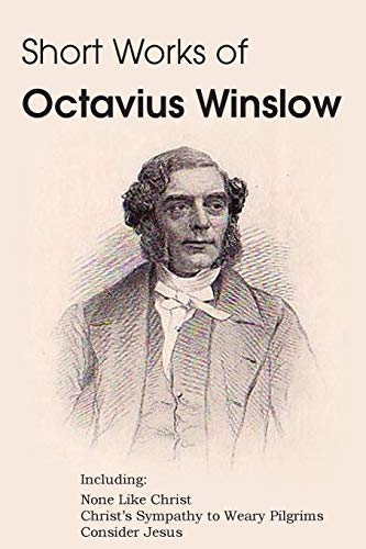 9781483704319: Short Works of Octavius Winslow - None Like Christ, Christ's Sympathy to Weary Pilgrims, Consider Jesus