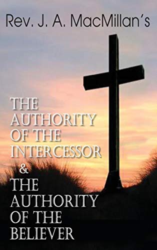 Beispielbild fr Rev. J. A. MacMillan's the Authority of the Intercessor & the Authority of the Believer zum Verkauf von ZBK Books