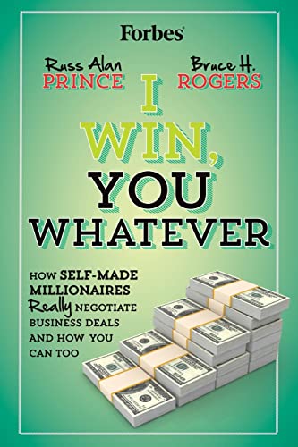 Stock image for I Win, You Whatever: How Self-Made Millionaires Really Negotiate Business Deals And How You Can Too for sale by HPB Inc.