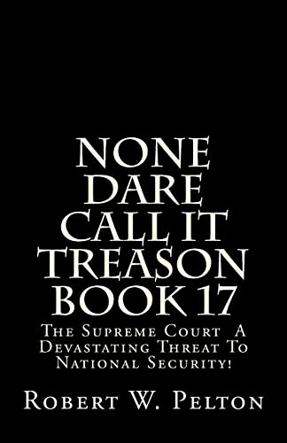 Beispielbild fr None Dare Call It Treason Book 17: The Supreme Court -- A Devastating Threat To National Security! zum Verkauf von Ergodebooks