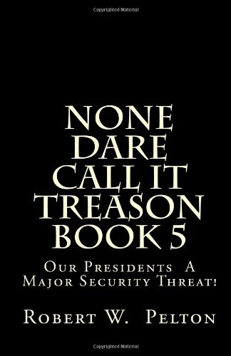 Beispielbild fr None Dare Call It Treason Book 5: Our Presidents A Major Security Threat! zum Verkauf von Buchpark