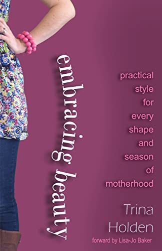 Stock image for Embracing Beauty: Practical Style for Every Shape and Season of Motherhood for sale by ThriftBooks-Atlanta