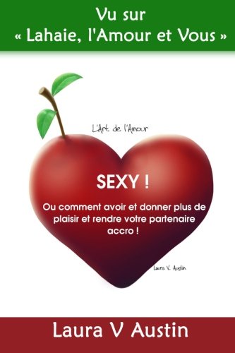 Stock image for Sexy ! Ou comment avoir et donner plus de plaisir et rendre votre partenaire accro ! (L'Art de l'Amour) (Volume 1) (French Edition) for sale by Revaluation Books