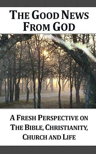 Stock image for The Good News From God (g): A Fresh Perspective on the Bible, Christianity, Church and Life for sale by SecondSale