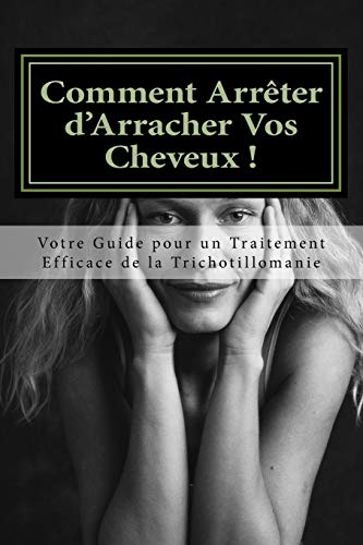 9781483929439: Comment Arreter d'Arracher Vos Cheveux !: Votre Guide pour un Traitement Efficace de la Trichotillomanie