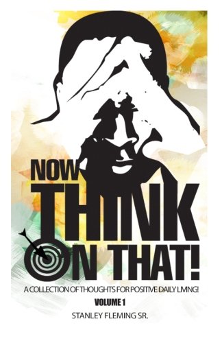 9781483930947: Now Think On That!: A Collection of Thoughts for Positive Daily Living! Vol 1: Volume 1