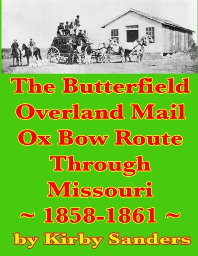 Beispielbild fr The Butterfield Overland Mail Ox Bow Route Through Missouri; 1858-1861 (Butterfield Overland Mail Route) (Volume 1) zum Verkauf von Revaluation Books