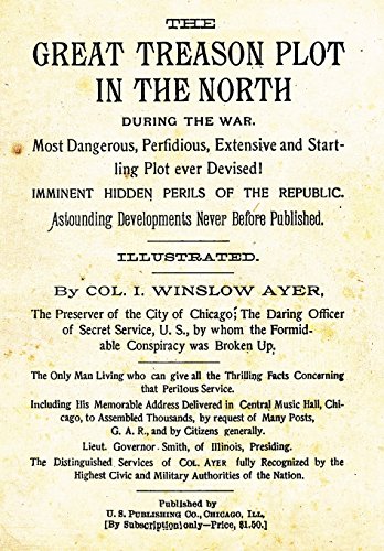 Stock image for The Great Treason Plot in the North During the War.: Most Dangerous, Perfidious, Extensive and Startling Plot Ever Devised! Imminent Hidden Perils of the Republic. Astounding Developments Never Before Pu for sale by Revaluation Books