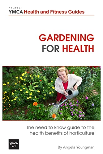 9781483960487: Gardening For Health: The Need to Know Guide to the Health Benefits of Horticulture: Volume 2 (Central YMCA Health and Fitness Guides)