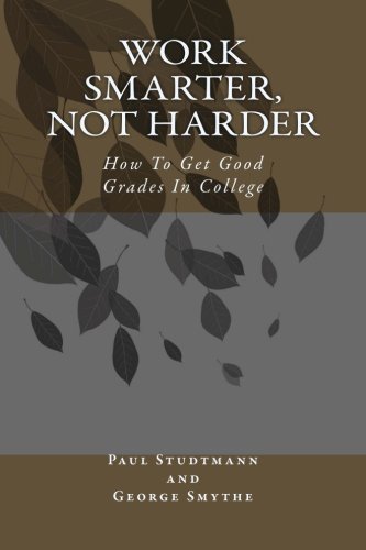 9781483961163: Work Smarter, Not Harder: How To Get Good Grades In College