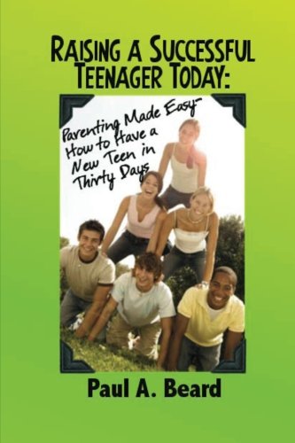 9781483967202: Raising a Successful Teenager Today:: Parenting Made Easy – How to Have a New Teen in Thirty Days