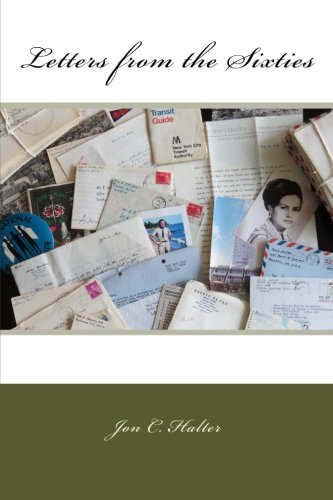 Imagen de archivo de Letters from the Sixties: College, Peace Corps, Marriage: Selected Correspondence from Jon C. Halter to his Parents, Wife, and Others, 1960-1968 a la venta por HPB-Ruby