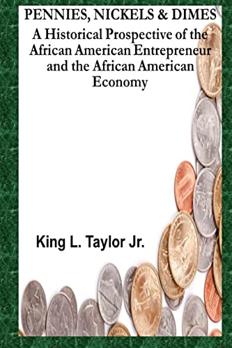 Stock image for Pennies,Nickels & Dimes: A historical prospective of the African American Entrepreneur and African American Economy for sale by ALLBOOKS1