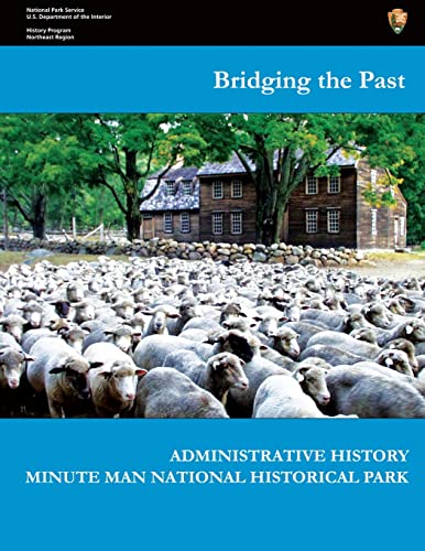 Bridging the Past - Administrative History of Minute Man National Historical Park (9781483984858) by Zenzen, Joan; National Park Service, U.S. Department Of The Interior