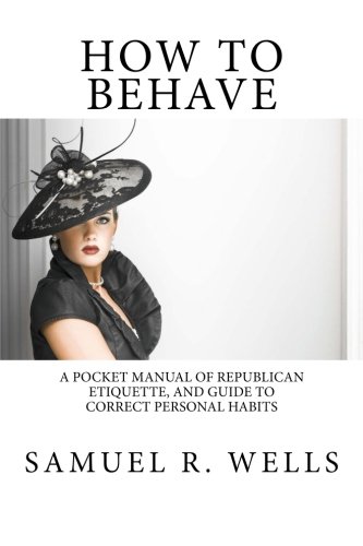 Stock image for How To Behave: A Pocket Manual Of Republican Etiquette, And Guide To Correct Personal Habits for sale by Revaluation Books