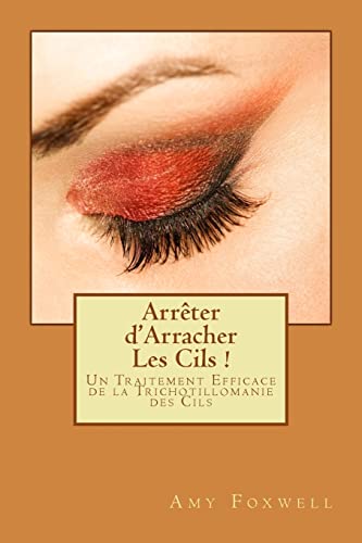 9781483985732: Arrter d'Arracher Les Cils !: Un Traitement Efficace de la Trichotillomanie des Cils (French Edition)