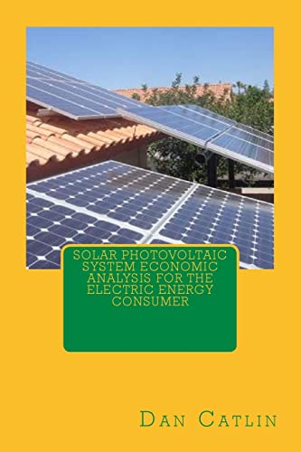 Solar Photovoltaic System Economic Analysis for the Electric Energy Consumer (9781483995441) by Catlin, Dan