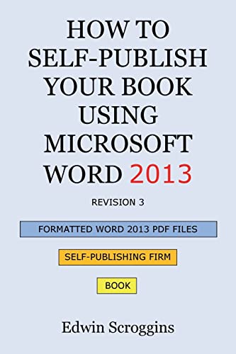 9781484004487: How to Self-Publish Your Book Using Microsoft Word 2013: A Step-by-Step Guide for Designing & Formatting Your Book's Manuscript & Cover to PDF & POD ... Including Those of CreateSpace