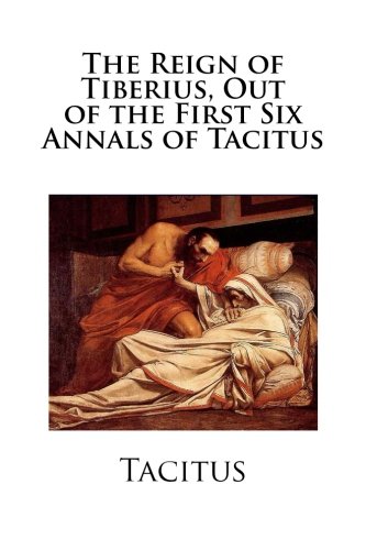 9781484006177: The Reign of Tiberius, Out of the First Six Annals of Tacitus