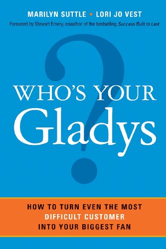 Imagen de archivo de Who's Your Gladys?: How to Turn Even the Most Difficult Customer into Your Biggest Fan a la venta por HPB-Diamond