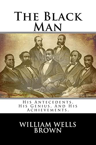 The Black Man: His Antecedents, His Genius, And His Achievements. (9781484010556) by Brown, William Wells