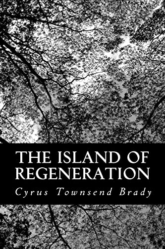 The Island of Regeneration: A Story of What Ought to Be (9781484019351) by Brady, Cyrus Townsend