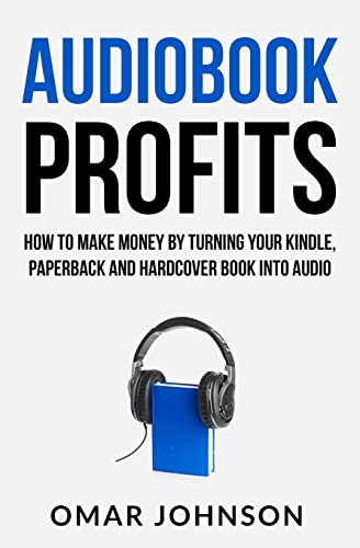 Imagen de archivo de Audiobook Profits: How To Make Money By Turning Your Kindle, Paperback and Hardcover Book Into Audio a la venta por HPB-Red