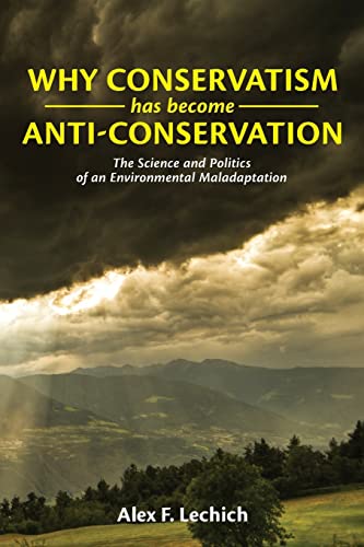 Imagen de archivo de Why Conservatism Has Become Anti-Conservation: The Science and Politics of an Environmental Maladaptation a la venta por THE SAINT BOOKSTORE