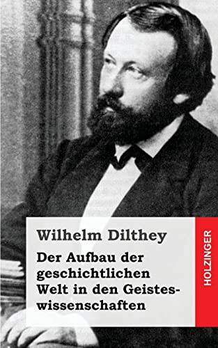 Der Aufbau der geschichtlichen Welt in den Geisteswissenschaften (German Edition) (9781484030974) by Dilthey, Wilhelm